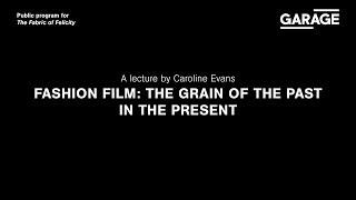 Fashion Film: The Grain of the Past in the Present. A lecture by Caroline Evans