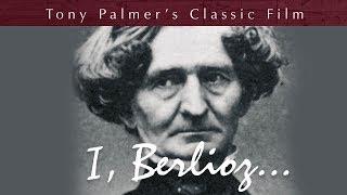I, Berlioz (Full Film) | Tony Palmer Films